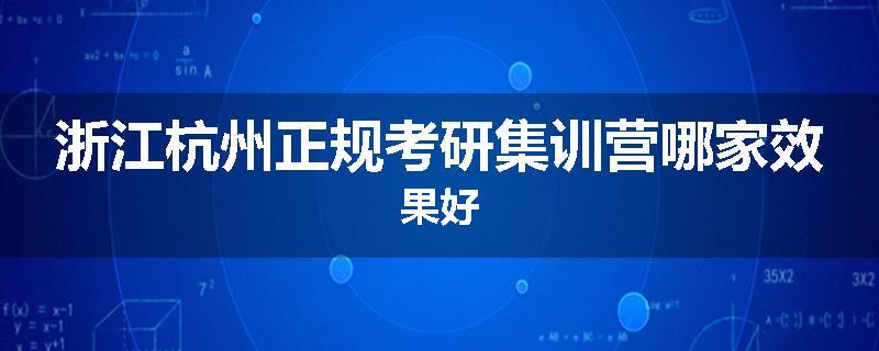 浙江杭州正规考研集训营哪家效果好