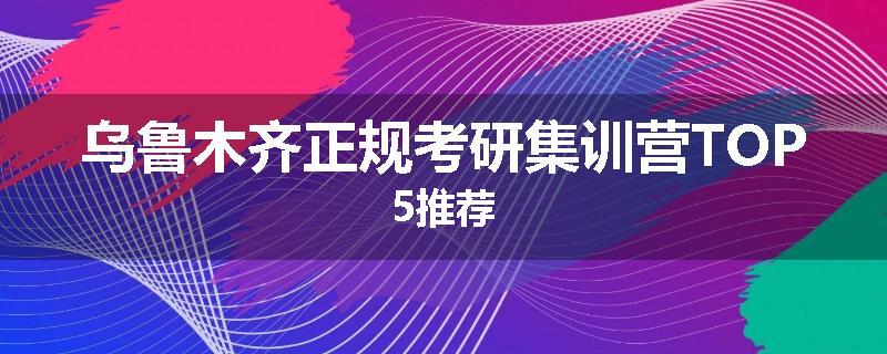 乌鲁木齐正规考研集训营TOP5推荐