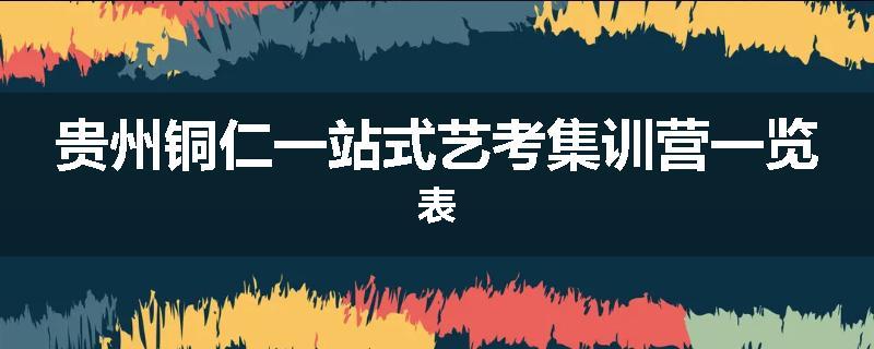 贵州铜仁一站式艺考集训营一览表
