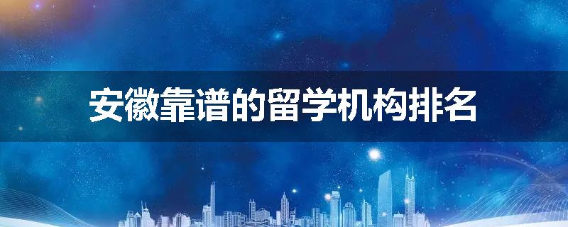 安徽靠谱的留学机构排名