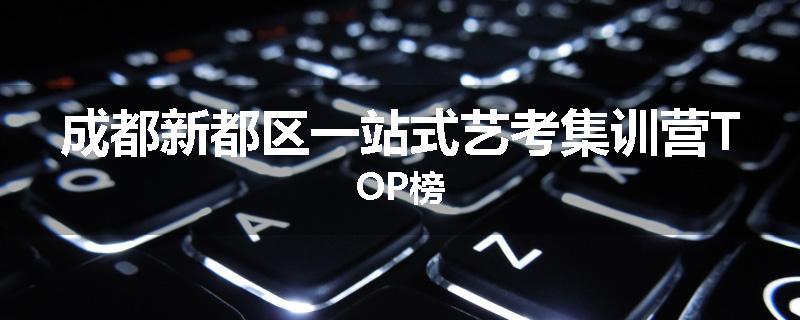 成都新都区一站式艺考集训营TOP榜