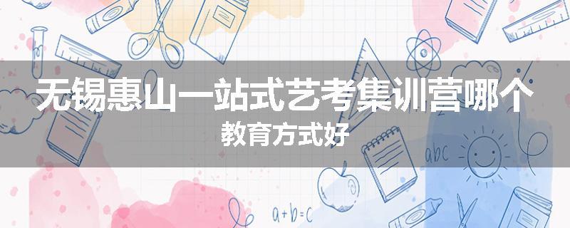 无锡惠山一站式艺考集训营哪个教育方式好