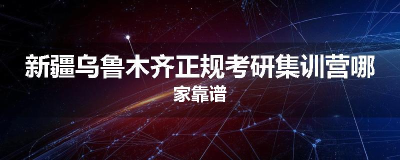 新疆乌鲁木齐正规考研集训营哪家靠谱