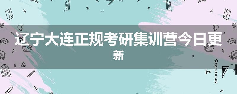 辽宁大连正规考研集训营今日更新