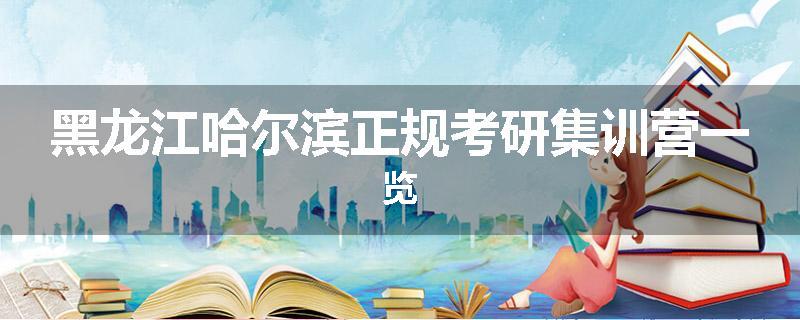 黑龙江哈尔滨正规考研集训营一览