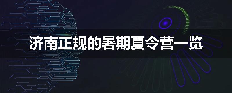 济南正规的暑期夏令营一览