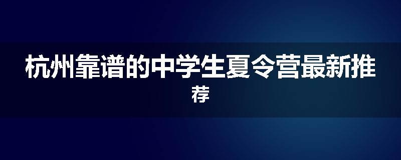 杭州靠谱的中学生夏令营最新推荐
