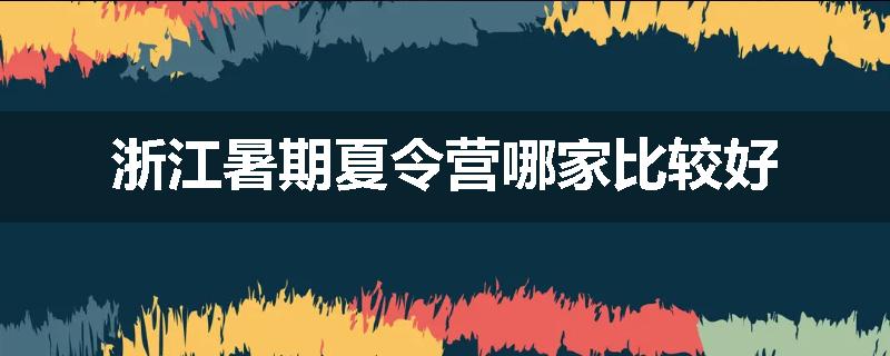 浙江暑期夏令营哪家比较好