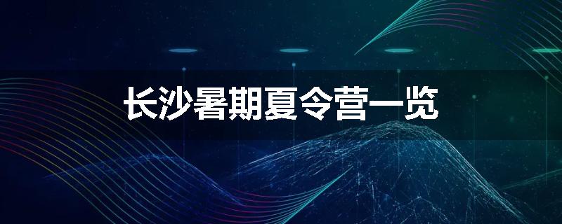 长沙暑期夏令营一览