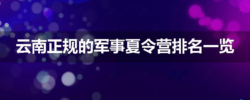 云南正规的军事夏令营排名一览