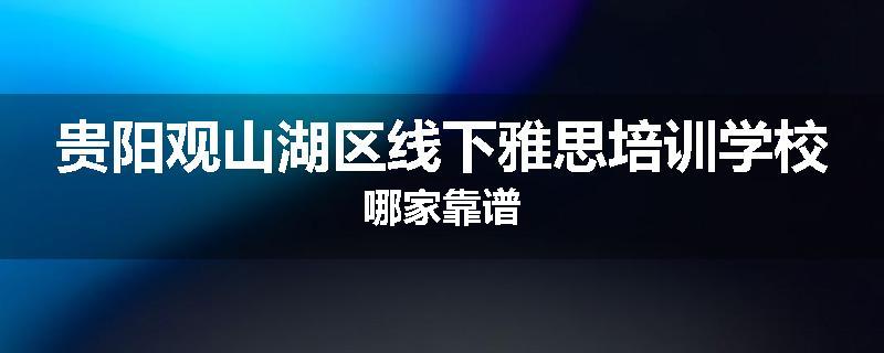 贵阳观山湖区线下雅思培训学校哪家靠谱