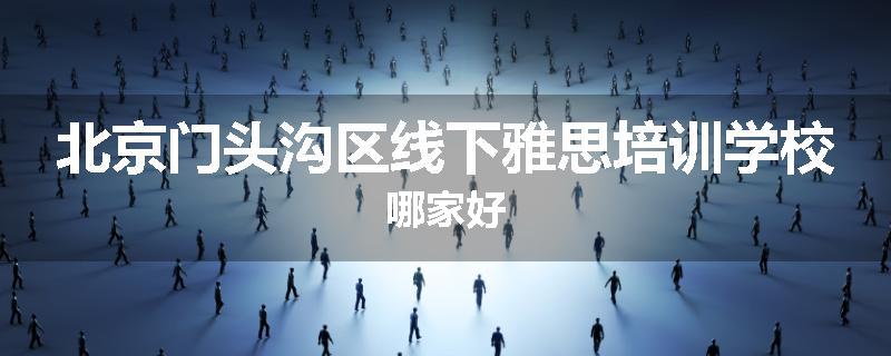 北京门头沟区线下雅思培训学校哪家好