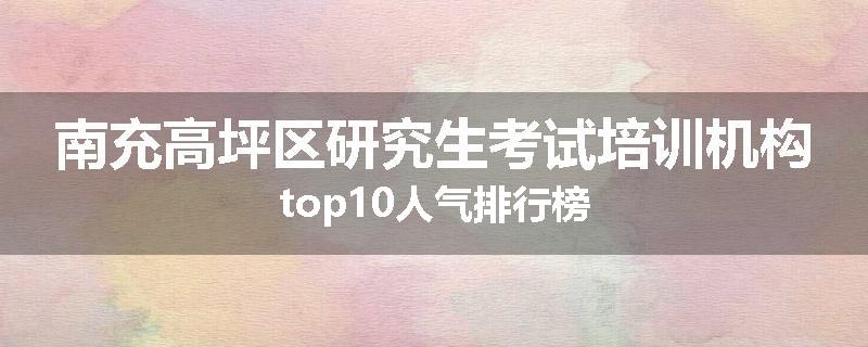 南充高坪区研究生考试培训机构top10人气排行榜