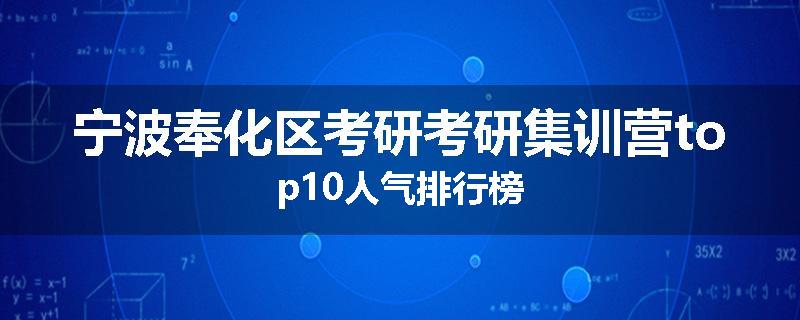 宁波奉化区考研考研集训营top10人气排行榜