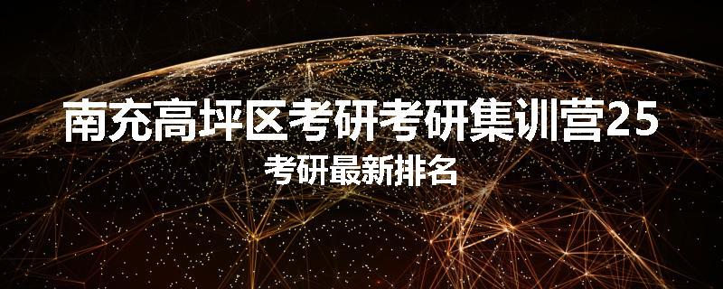 南充高坪区考研考研集训营25考研最新排名