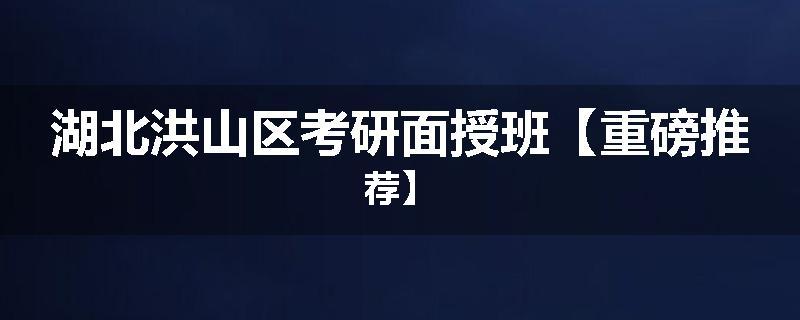 湖北洪山区考研面授班【重磅推荐】