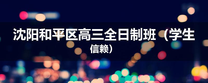 沈阳和平区高三全日制班（学生信赖）