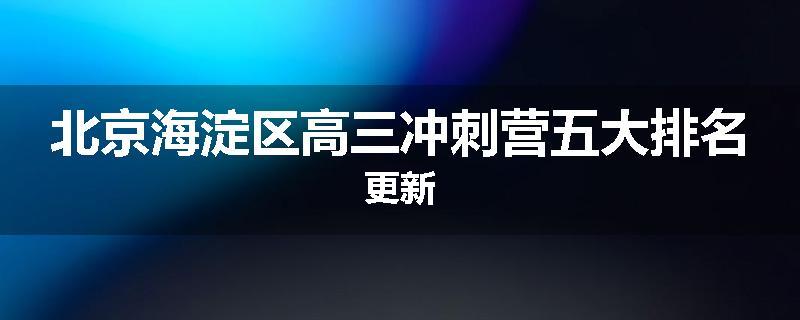 北京海淀区高三冲刺营五大排名更新