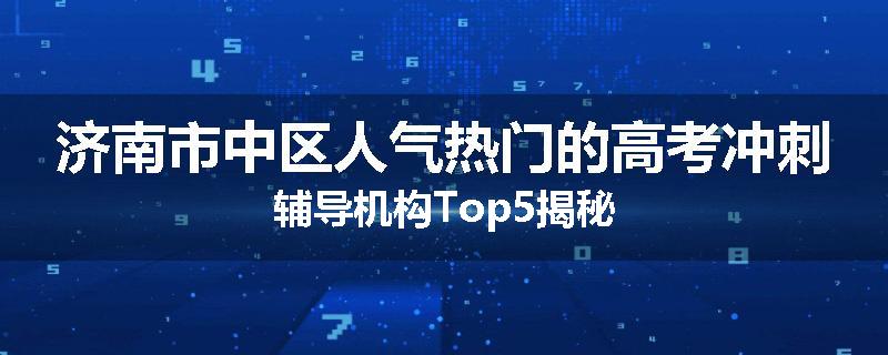 济南市中区人气热门的高考冲刺辅导机构Top5揭秘