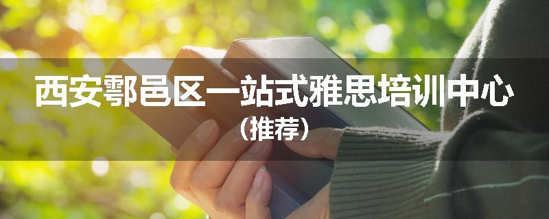 西安鄠邑区一站式雅思培训中心（推荐）