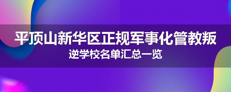 平顶山新华区正规军事化管教叛逆学校名单汇总一览