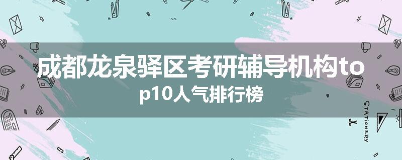成都龙泉驿区考研辅导机构top10人气排行榜