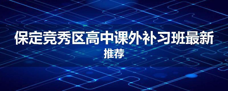 保定竞秀区高中课外补习班最新推荐