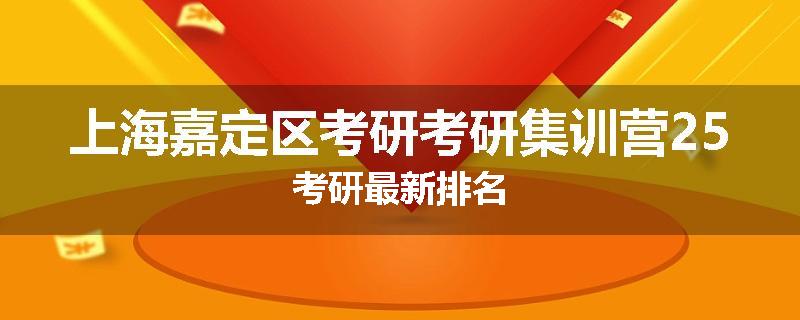 上海嘉定区考研考研集训营25考研最新排名
