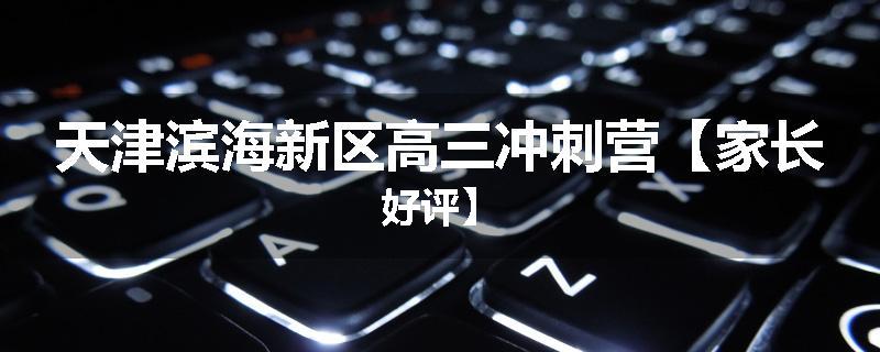 天津滨海新区高三冲刺营【家长好评】