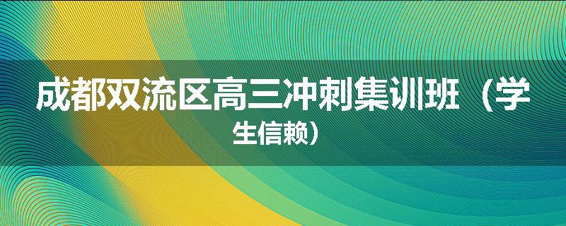 成都双流区高三冲刺集训班（学生信赖）