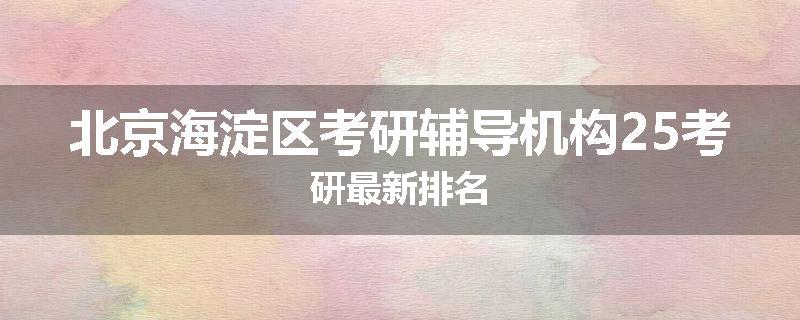 北京海淀区考研辅导机构25考研最新排名