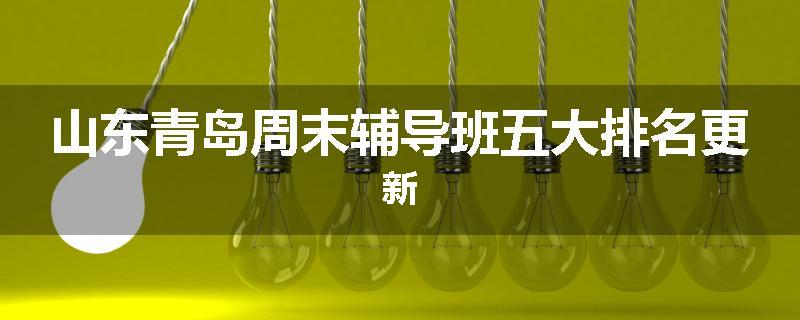 山东青岛周末辅导班五大排名更新