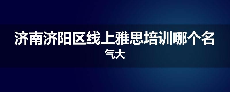 济南济阳区线上雅思培训哪个名气大