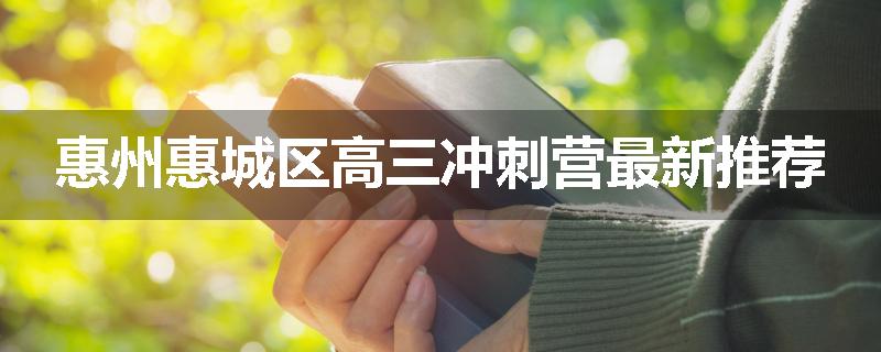 惠州惠城区高三冲刺营最新推荐