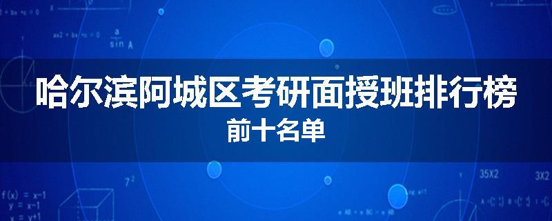 哈尔滨阿城区考研面授班排行榜前十名单