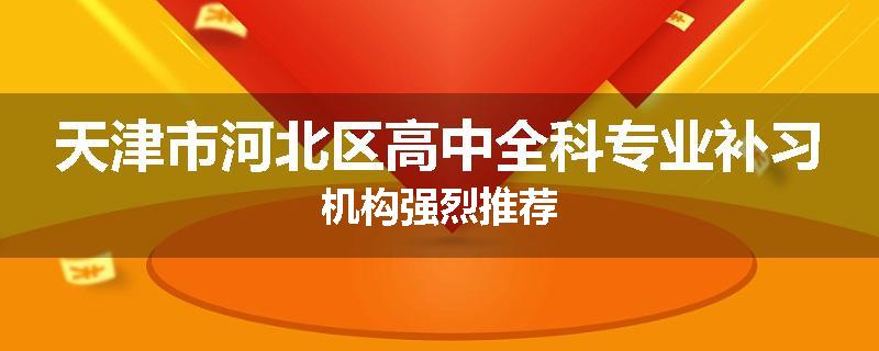 天津市河北区高中全科专业补习机构强烈推荐