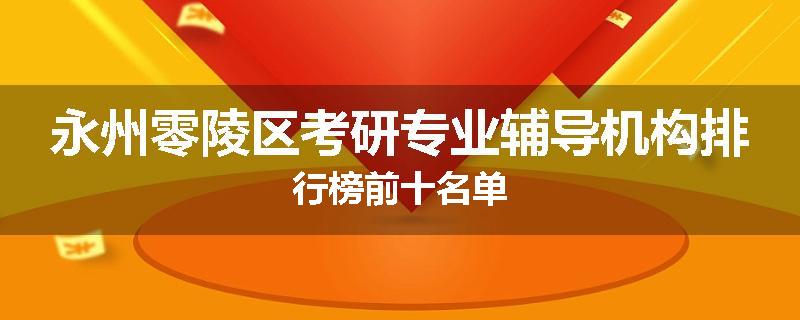 永州零陵区考研专业辅导机构排行榜前十名单