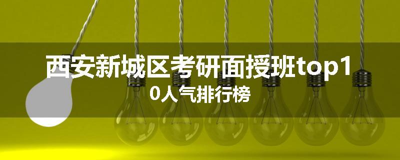 西安新城区考研面授班top10人气排行榜