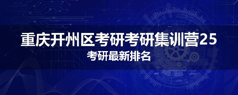 重庆开州区考研考研集训营25考研最新排名