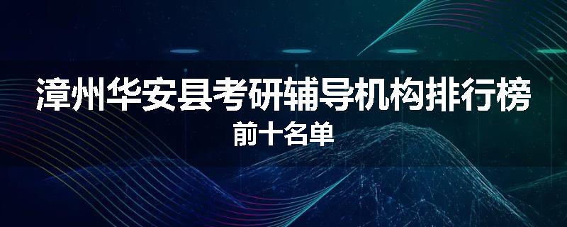 漳州华安县考研辅导机构排行榜前十名单