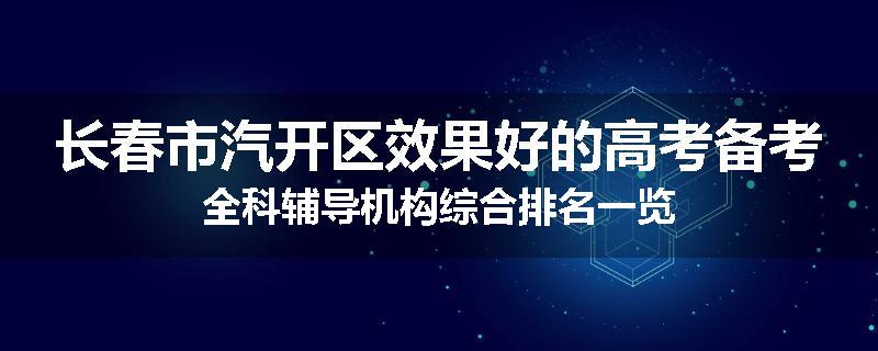 长春市汽开区效果好的高考备考全科辅导机构综合排名一览