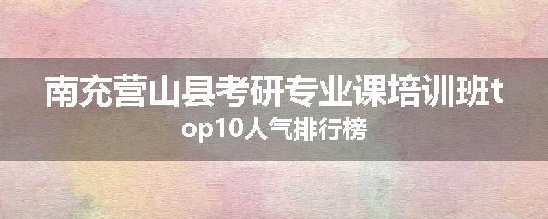 南充营山县考研专业课培训班top10人气排行榜