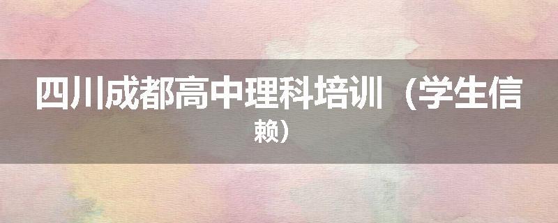 四川成都高中理科培训（学生信赖）