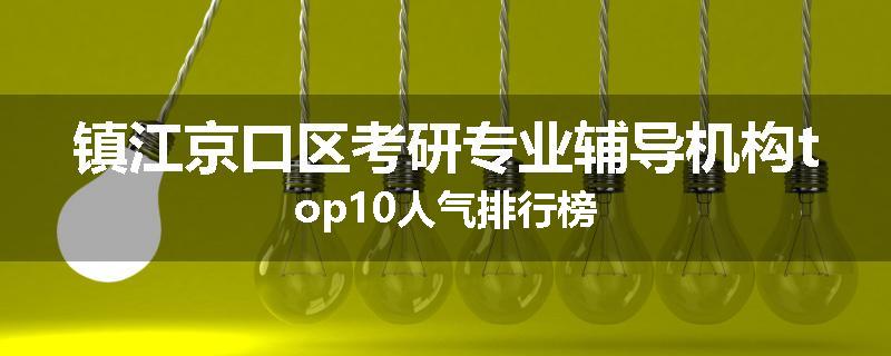 镇江京口区考研专业辅导机构top10人气排行榜