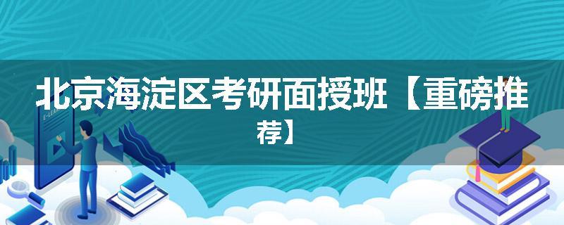 北京海淀区考研面授班【重磅推荐】
