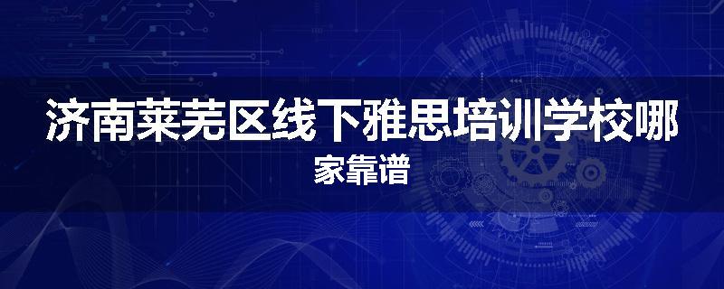 济南莱芜区线下雅思培训学校哪家靠谱