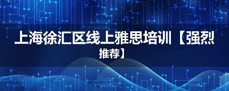上海徐汇区线上雅思培训【强烈推荐】