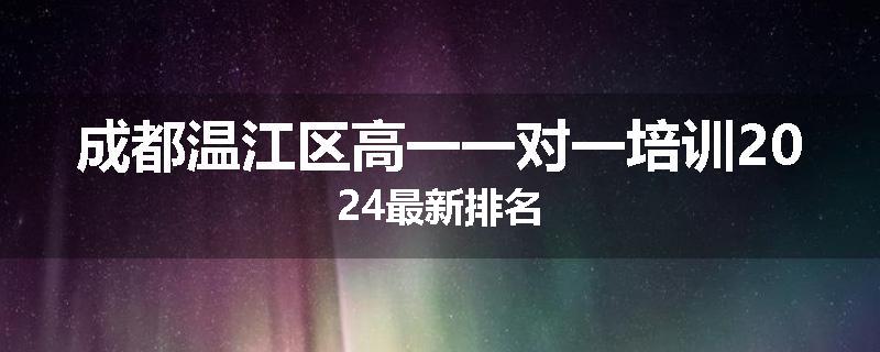 成都温江区高一一对一培训2024最新排名