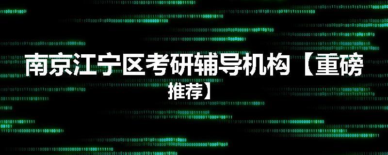 南京江宁区考研辅导机构【重磅推荐】