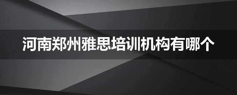 河南郑州雅思培训机构有哪个